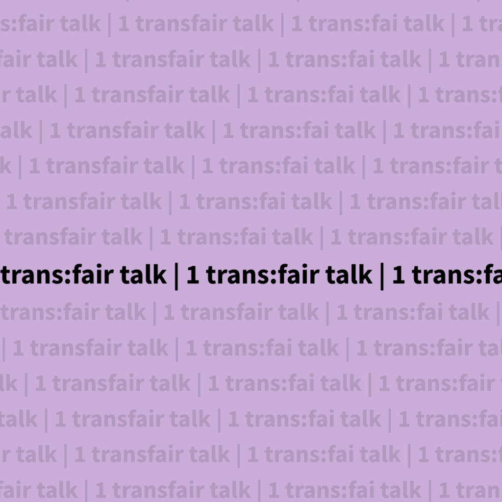 Grafische Kachel mit helllila Hintergrund, auf dem mehrmals in grauer Schrift „trans:fair talk | 1“ wiederholt wird; in der Mitte steht der Titel „trans:fair talk | 1“ in schwarzer, fett wirkender Schrift deutlich hervorgehoben.